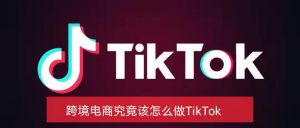 TikTok跨境电商怎么做？TikTok跨境电商变现机会在哪？图
